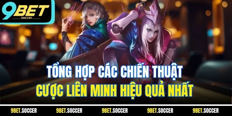 Tổng hợp các chiến thuật cược Liên Minh hiệu quả nhất 
