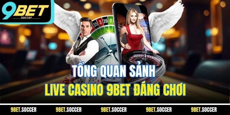 Tổng quan sảnh live casino 9BET đáng chơi