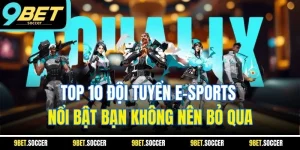 Top 10 Đội Tuyển E-sports Nổi Bật Bạn Không Nên Bỏ Qua