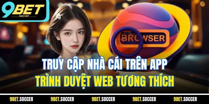 Truy cập nhà cái trên app, trình duyệt web tương thích