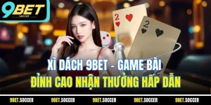 Xì Dách 9BET - Game Bài Đỉnh Cao Nhận Thưởng Hấp Dẫn