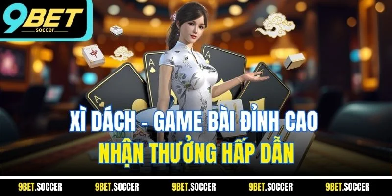 Xì dách - Game bài đỉnh cao nhận thưởng hấp dẫn