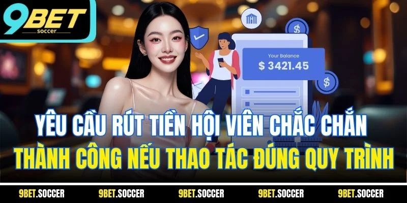 Yêu cầu rút tiền hội viên chắc chắn thành công nếu thao tác đúng quy trình